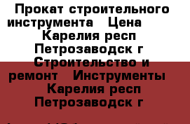 Прокат строительного инструмента › Цена ­ 500 - Карелия респ., Петрозаводск г. Строительство и ремонт » Инструменты   . Карелия респ.,Петрозаводск г.